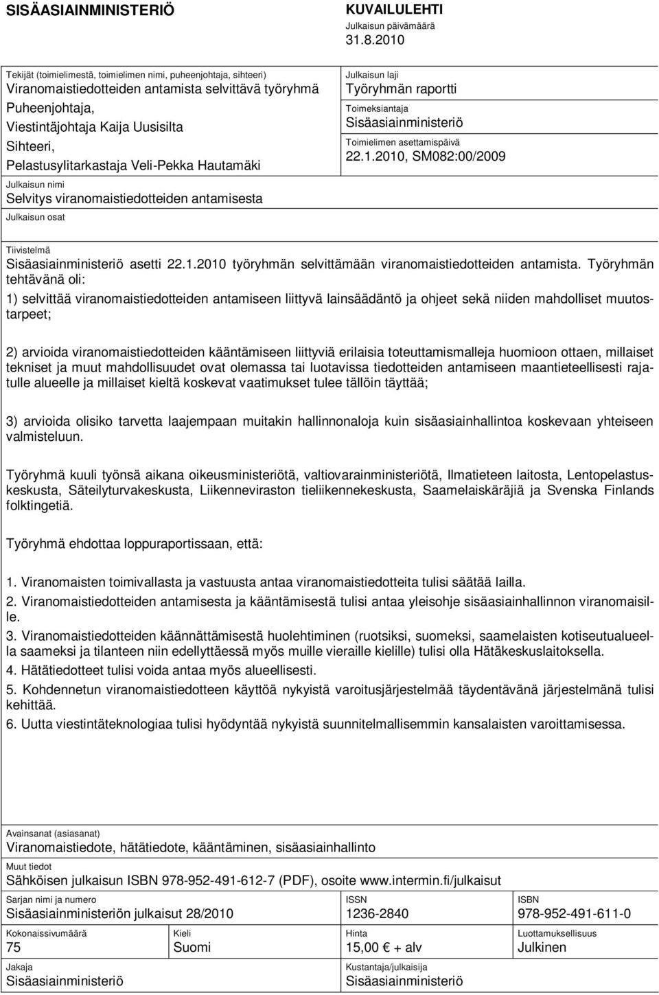 Pelastusylitarkastaja Veli-Pekka Hautamäki Julkaisun laji Työryhmän raportti Toimeksiantaja Sisäasiainministeriö Toimielimen asettamispäivä 22.1.