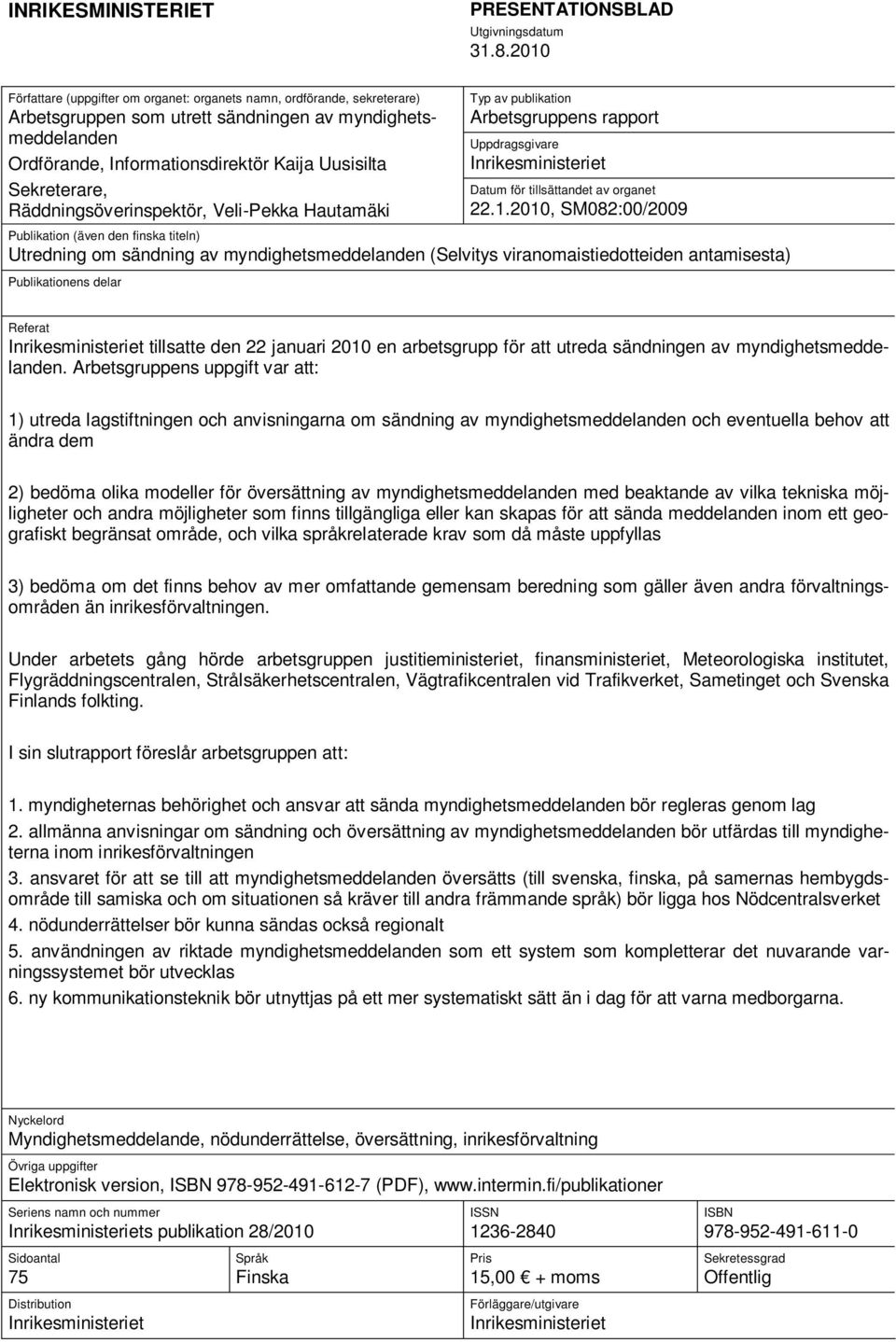 Sekreterare, Räddningsöverinspektör, Veli-Pekka Hautamäki Typ av publikation Arbetsgruppens rapport Uppdragsgivare Inrikesministeriet Datum för tillsättandet av organet 22.1.