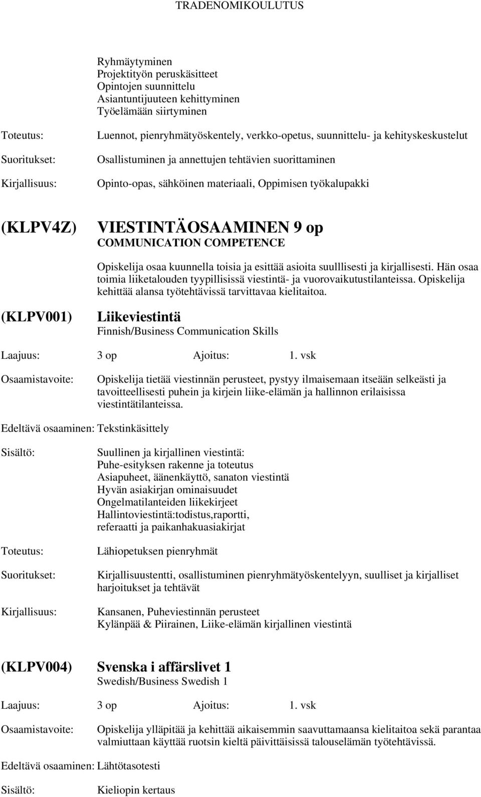 toisia ja esittää asioita suulllisesti ja kirjallisesti. Hän osaa toimia liiketalouden tyypillisissä viestintä- ja vuorovaikutustilanteissa.