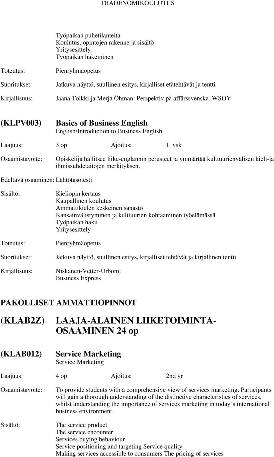 vsk Opiskelija hallitsee liike-englannin perusteet ja ymmärtää kulttuurienvälisen kieli-ja ihmissuhdetaitojen merkityksen.