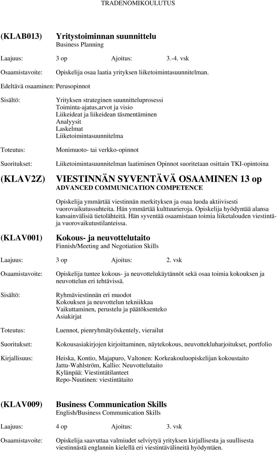 Monimuoto- tai verkko-opinnot Liiketoimintasuunnitelman laatiminen Opinnot suoritetaan osittain TKI-opintoina VIESTINNÄN SYVENTÄVÄ OSAAMINEN 13 op ADVANCED COMMUNICATION COMPETENCE Opiskelija