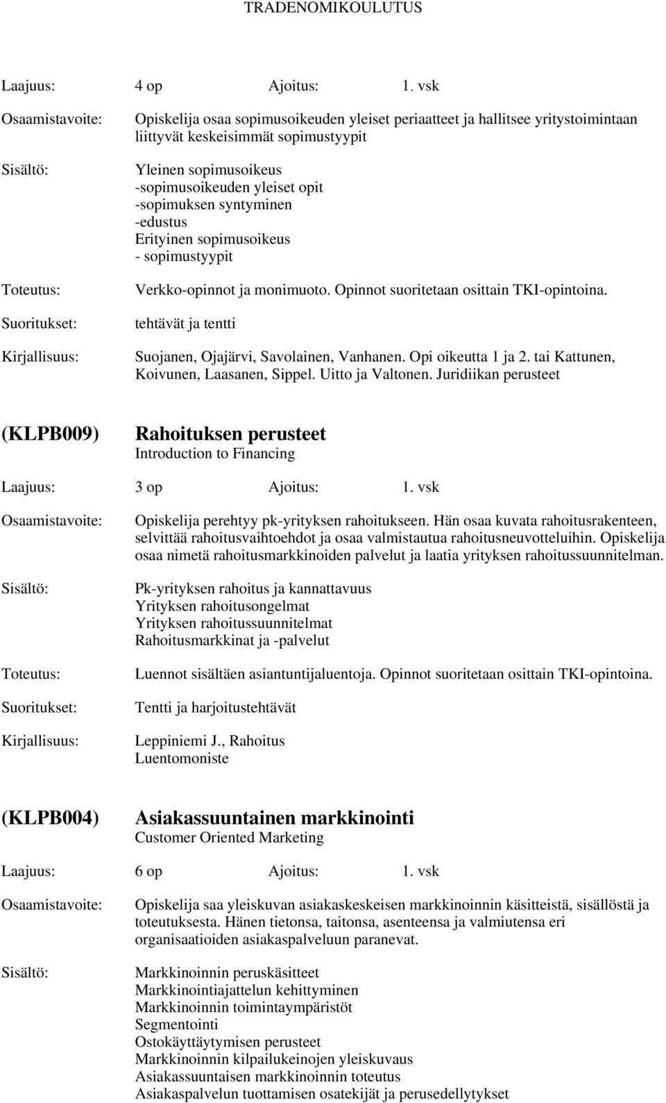 -edustus Erityinen sopimusoikeus - sopimustyypit Verkko-opinnot ja monimuoto. Opinnot suoritetaan osittain TKI-opintoina. tehtävät ja tentti Suojanen, Ojajärvi, Savolainen, Vanhanen.