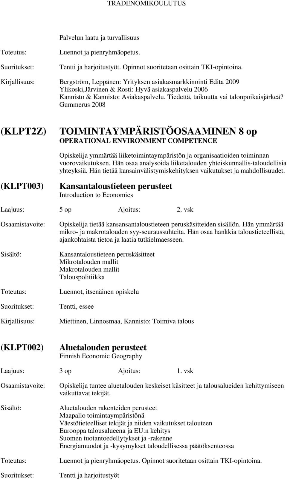 Gummerus 2008 (KLPT2Z) TOIMINTAYMPÄRISTÖOSAAMINEN 8 op OPERATIONAL ENVIRONMENT COMPETENCE Opiskelija ymmärtää liiketoimintaympäristön ja organisaatioiden toiminnan vuorovaikutuksen.