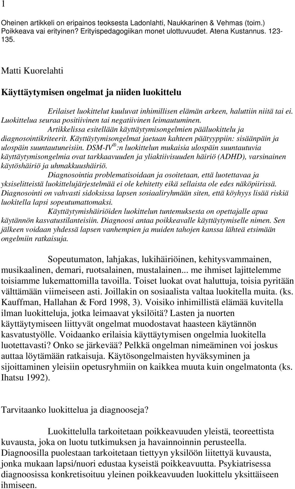 Luokittelua seuraa positiivinen tai negatiivinen leimautuminen. Artikkelissa esitellään käyttäytymisongelmien pääluokittelu ja diagnosointikriteerit.