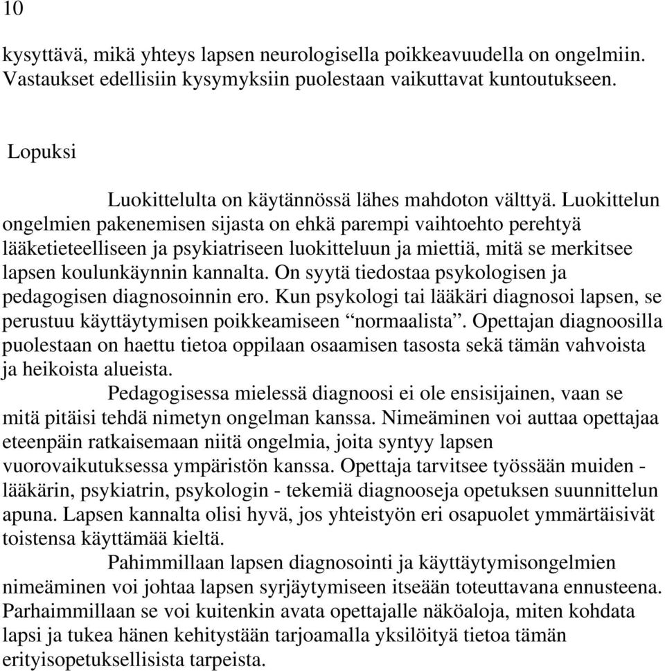 Luokittelun ongelmien pakenemisen sijasta on ehkä parempi vaihtoehto perehtyä lääketieteelliseen ja psykiatriseen luokitteluun ja miettiä, mitä se merkitsee lapsen koulunkäynnin kannalta.