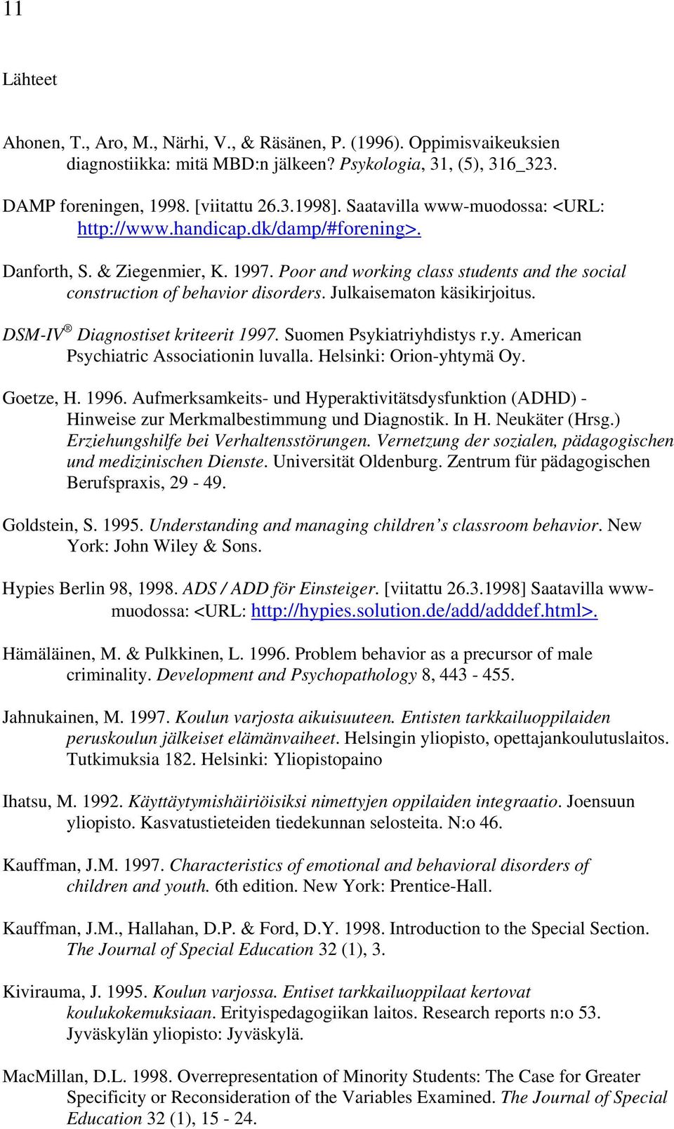 Julkaisematon käsikirjoitus. DSM-IV Diagnostiset kriteerit 1997. Suomen Psykiatriyhdistys r.y. American Psychiatric Associationin luvalla. Helsinki: Orion-yhtymä Oy. Goetze, H. 1996.