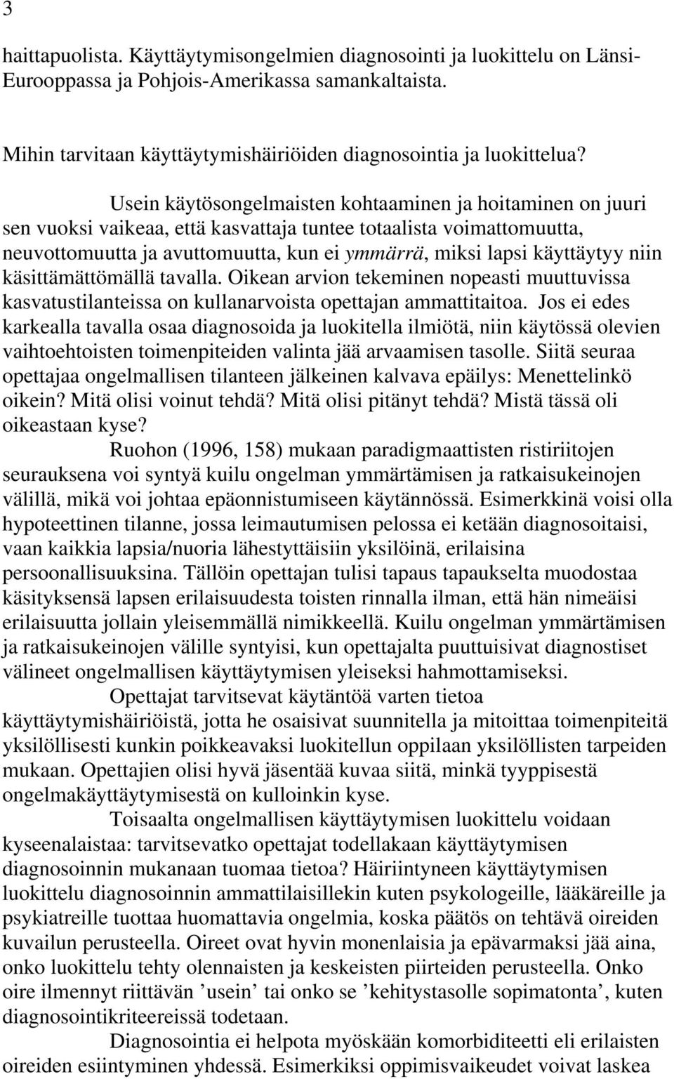 käyttäytyy niin käsittämättömällä tavalla. Oikean arvion tekeminen nopeasti muuttuvissa kasvatustilanteissa on kullanarvoista opettajan ammattitaitoa.