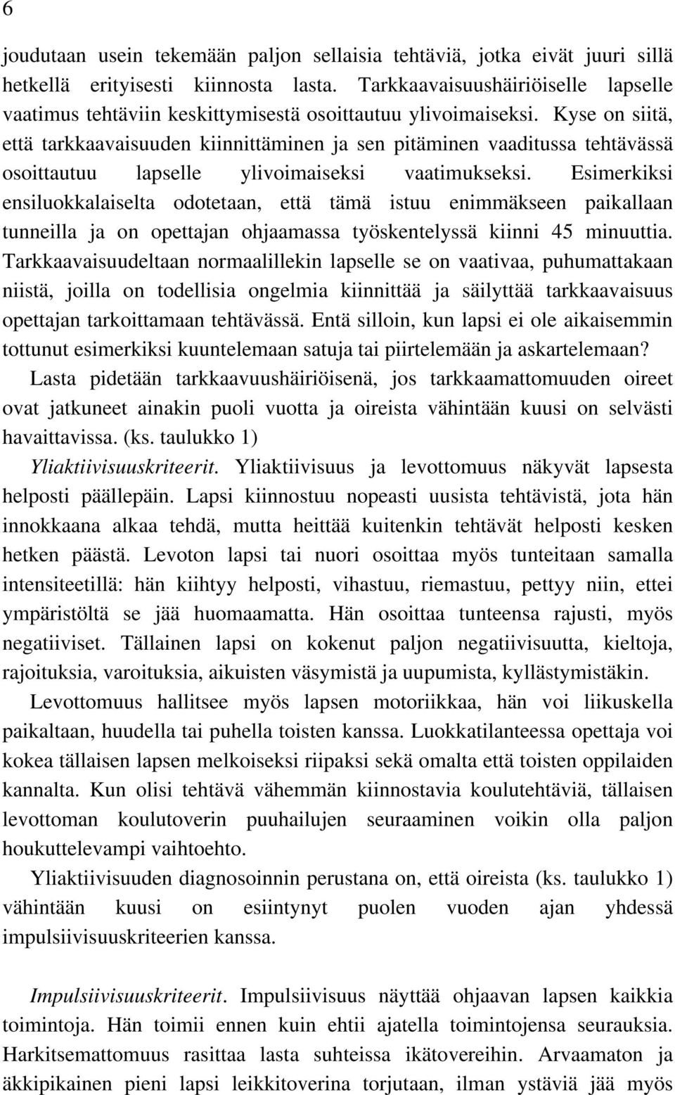 Kyse on siitä, että tarkkaavaisuuden kiinnittäminen ja sen pitäminen vaaditussa tehtävässä osoittautuu lapselle ylivoimaiseksi vaatimukseksi.