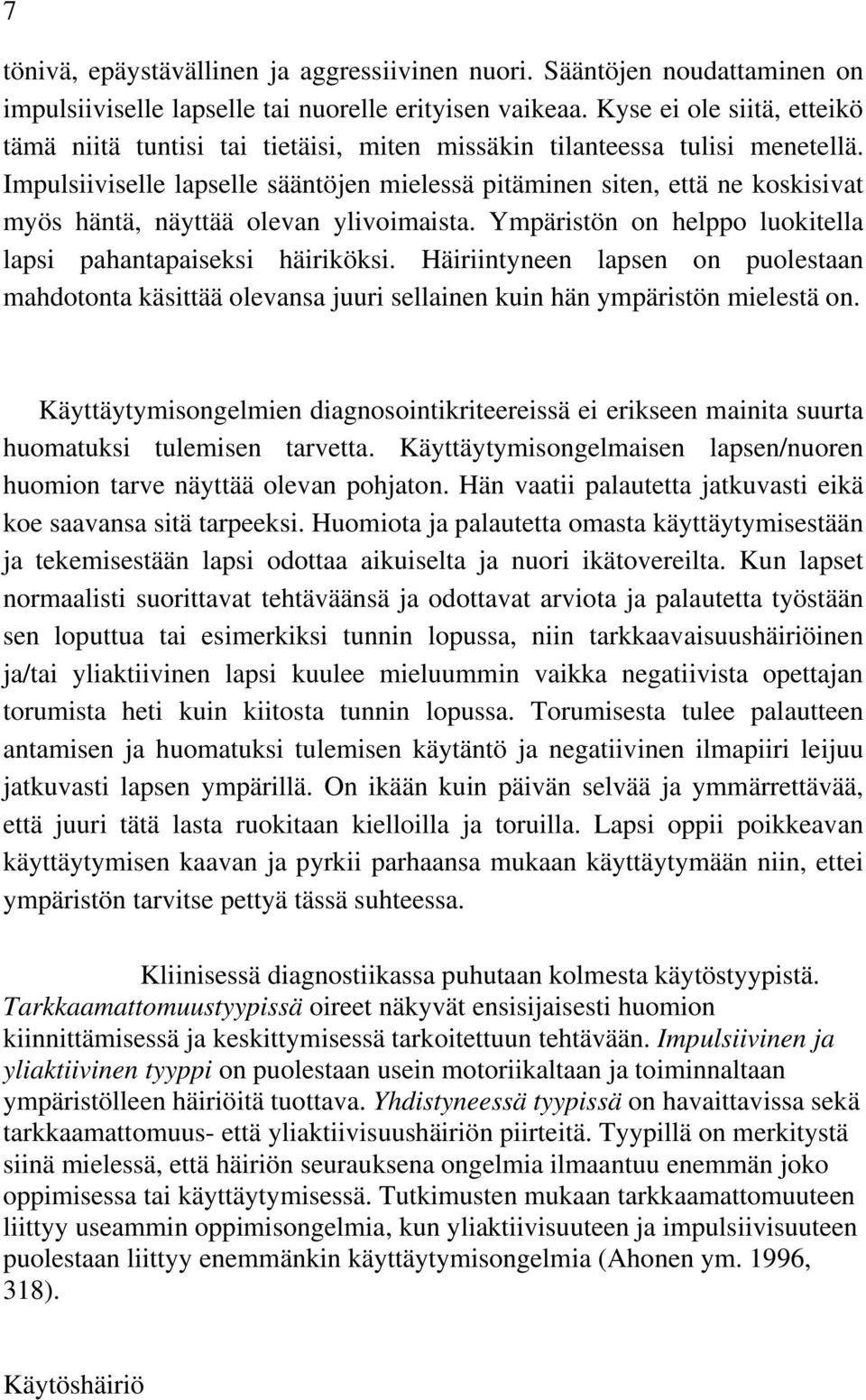 Impulsiiviselle lapselle sääntöjen mielessä pitäminen siten, että ne koskisivat myös häntä, näyttää olevan ylivoimaista. Ympäristön on helppo luokitella lapsi pahantapaiseksi häiriköksi.