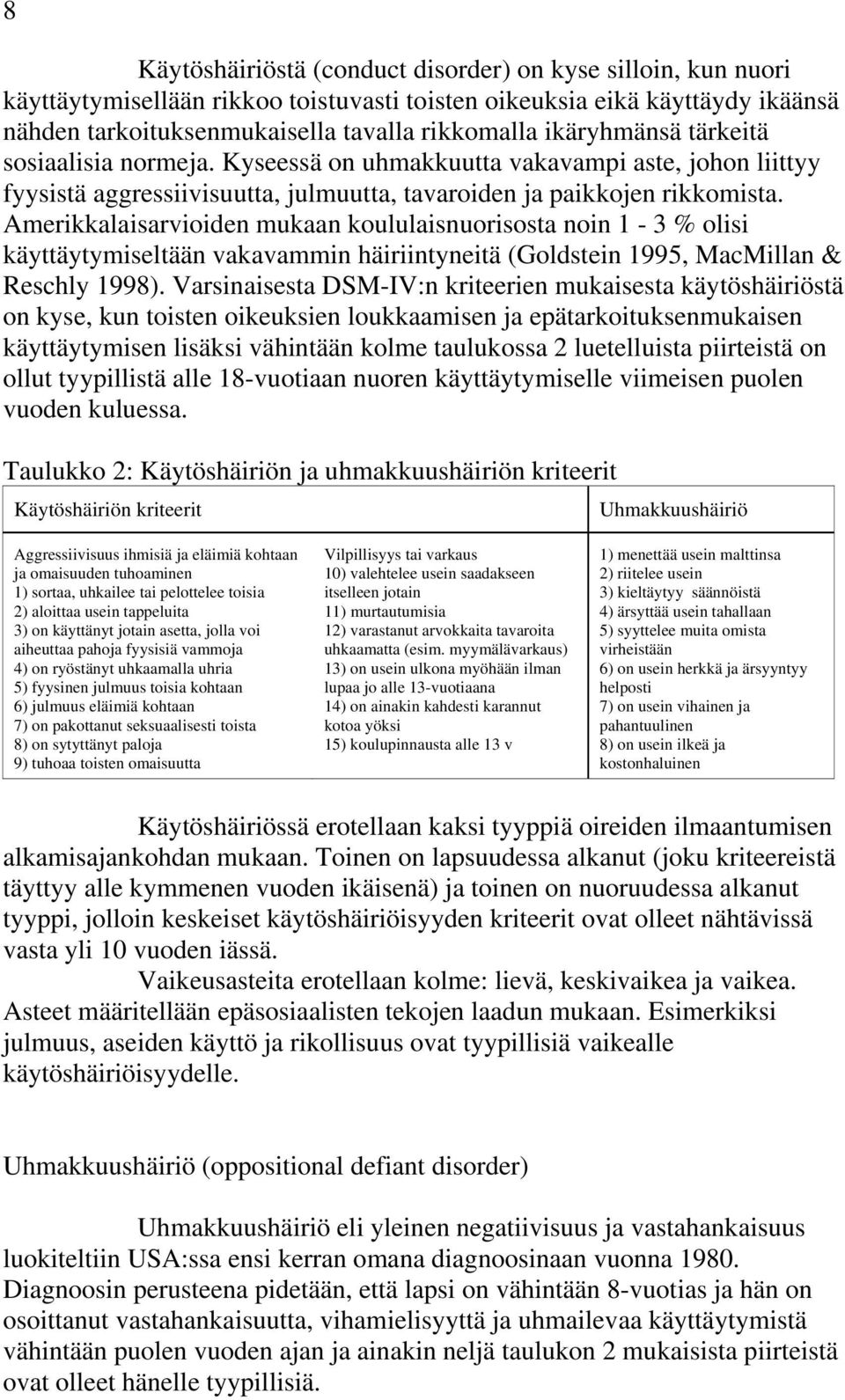 Amerikkalaisarvioiden mukaan koululaisnuorisosta noin 1-3 % olisi käyttäytymiseltään vakavammin häiriintyneitä (Goldstein 1995, MacMillan & Reschly 1998).