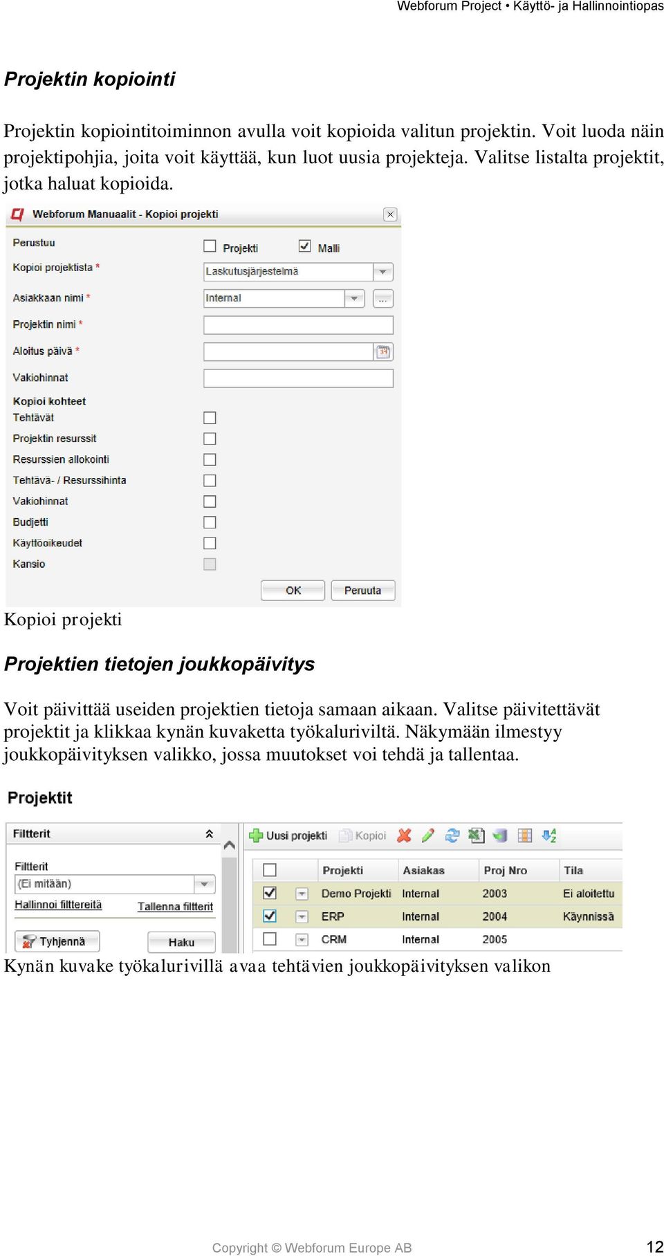 Kopioi projekti Projektien tietojen joukkopäivitys Voit päivittää useiden projektien tietoja samaan aikaan.
