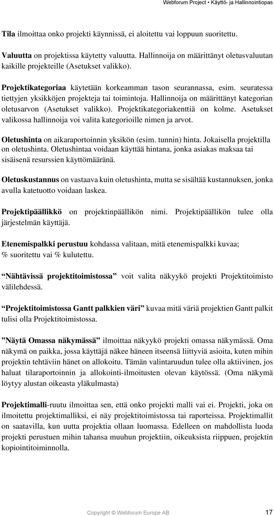 seuratessa tiettyjen yksikköjen projekteja tai toimintoja. Hallinnoija on määrittänyt kategorian oletusarvon (Asetukset valikko). Projektikategoriakenttiä on kolme.