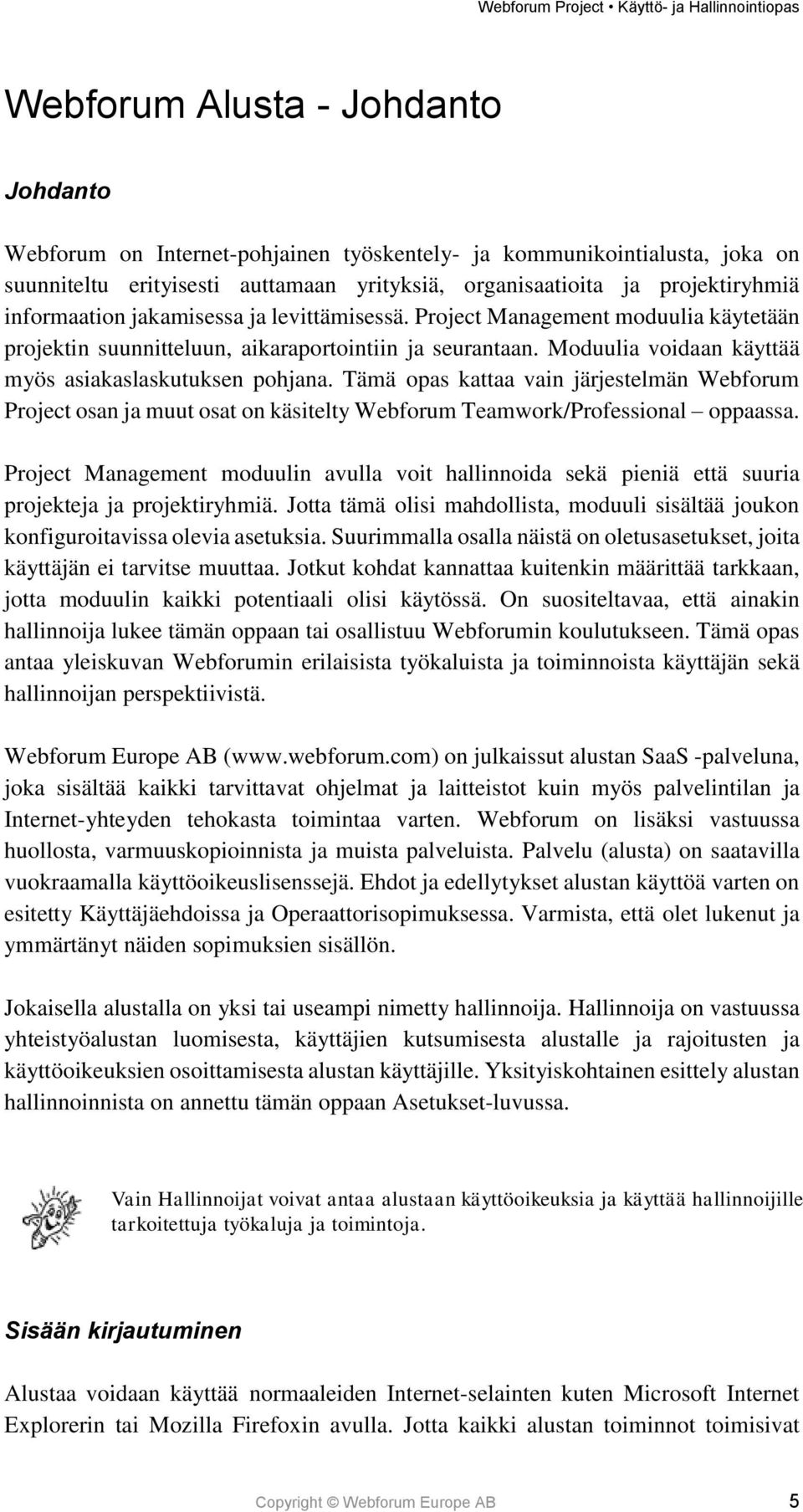 Tämä opas kattaa vain järjestelmän Webforum Project osan ja muut osat on käsitelty Webforum Teamwork/Professional oppaassa.