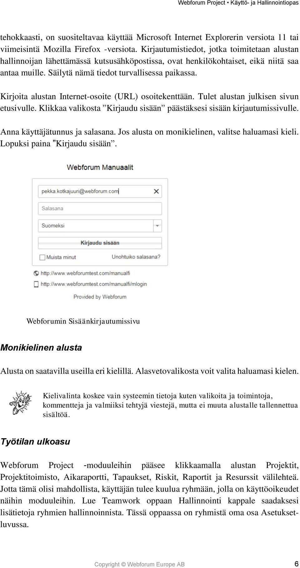 Kirjoita alustan Internet-osoite (URL) osoitekenttään. Tulet alustan julkisen sivun etusivulle. Klikkaa valikosta Kirjaudu sisään päästäksesi sisään kirjautumissivulle.