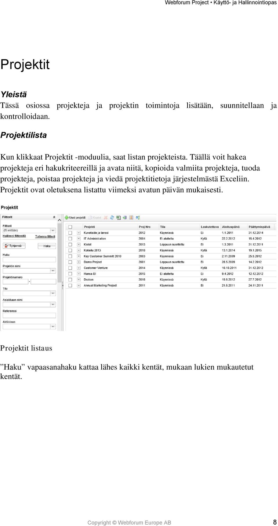 Täällä voit hakea projekteja eri hakukriteereillä ja avata niitä, kopioida valmiita projekteja, tuoda projekteja, poistaa projekteja ja viedä