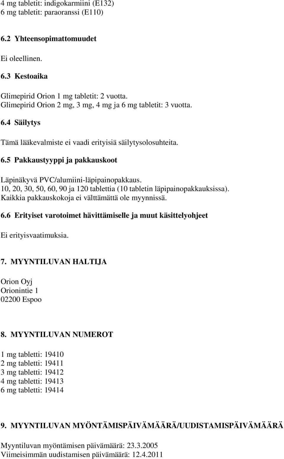 10, 20, 30, 50, 60, 90 ja 120 tablettia (10 tabletin läpipainopakkauksissa). Kaikkia pakkauskokoja ei välttämättä ole myynnissä. 6.6 Erityiset varotoimet hävittämiselle ja muut käsittelyohjeet Ei erityisvaatimuksia.