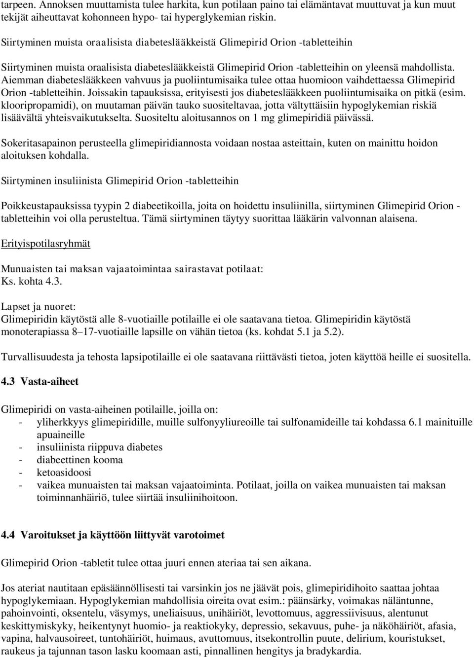 Aiemman diabeteslääkkeen vahvuus ja puoliintumisaika tulee ottaa huomioon vaihdettaessa Glimepirid Orion -tabletteihin.