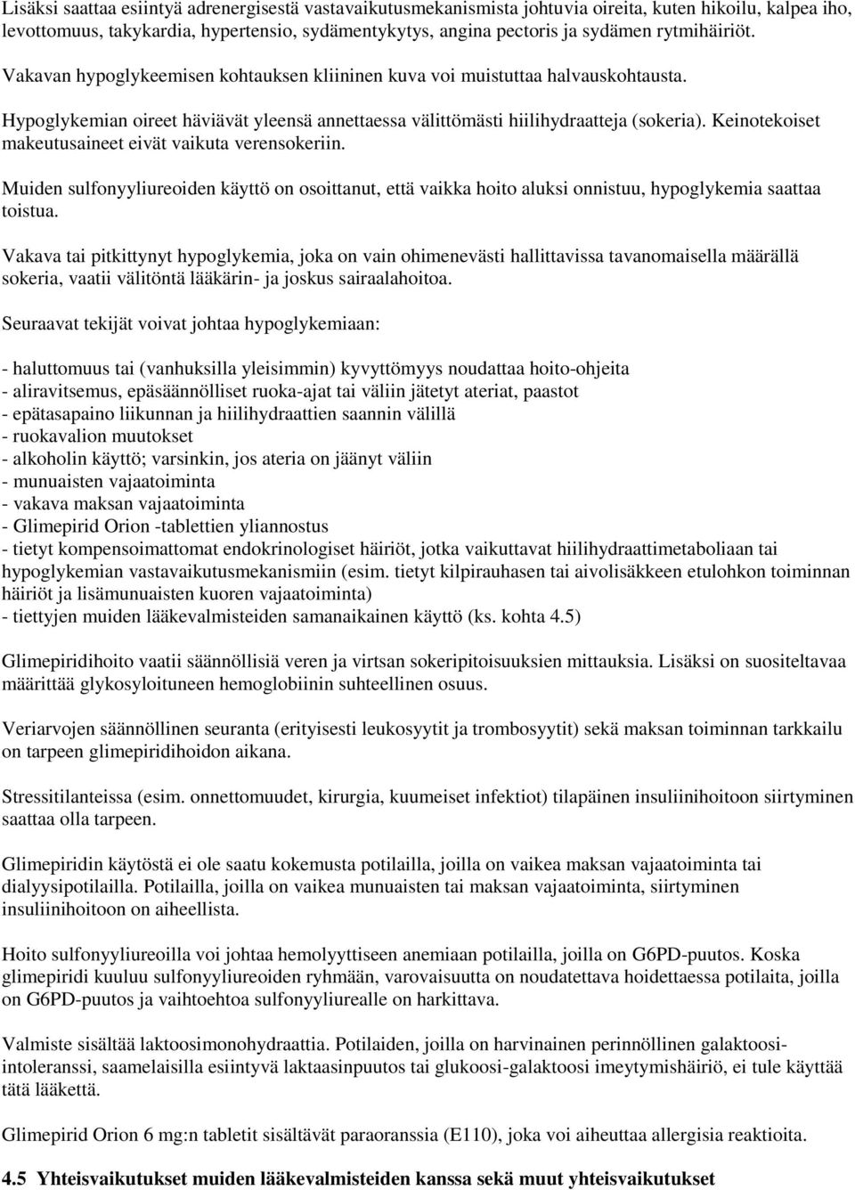 Keinotekoiset makeutusaineet eivät vaikuta verensokeriin. Muiden sulfonyyliureoiden käyttö on osoittanut, että vaikka hoito aluksi onnistuu, hypoglykemia saattaa toistua.