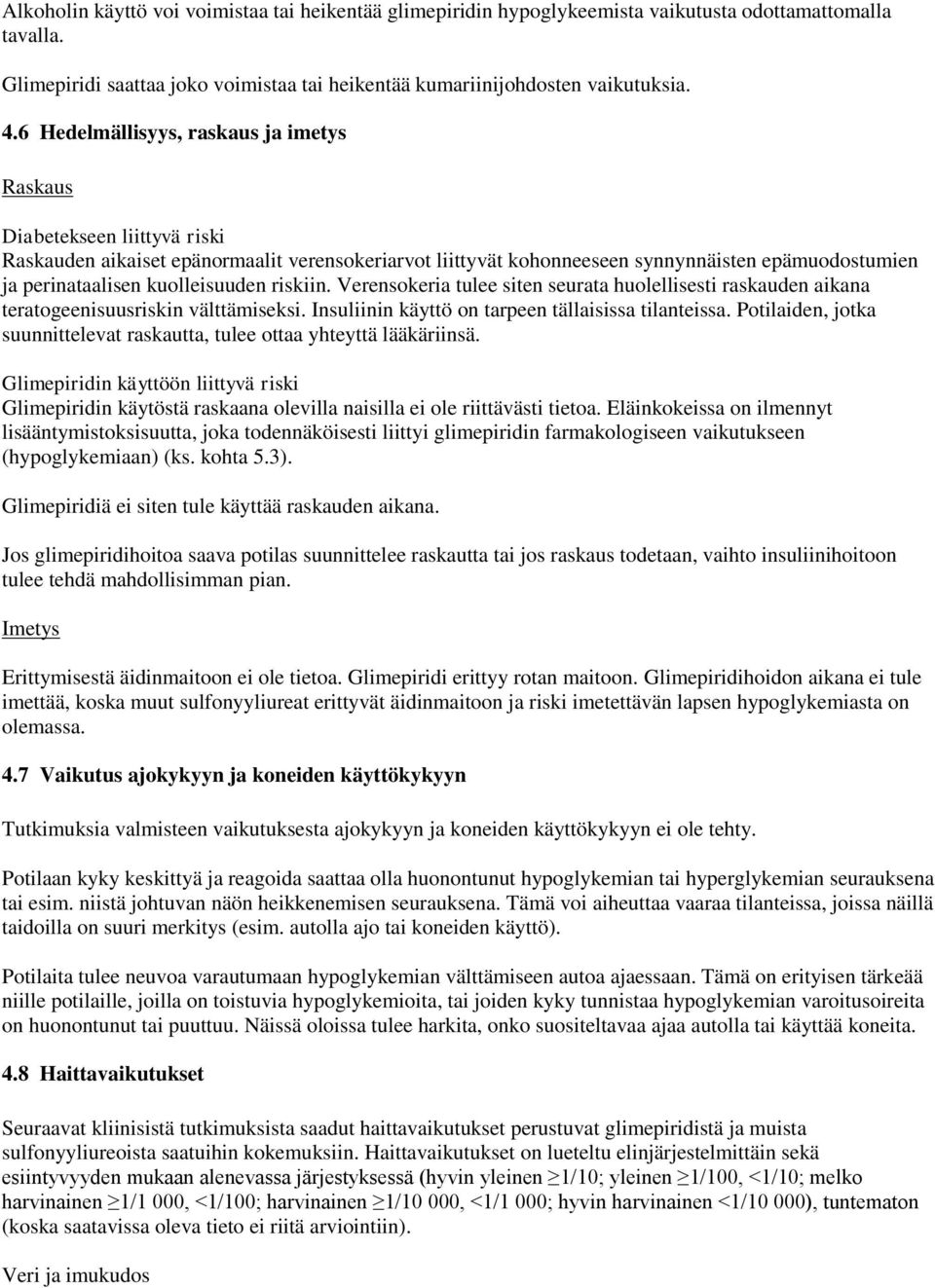 kuolleisuuden riskiin. Verensokeria tulee siten seurata huolellisesti raskauden aikana teratogeenisuusriskin välttämiseksi. Insuliinin käyttö on tarpeen tällaisissa tilanteissa.