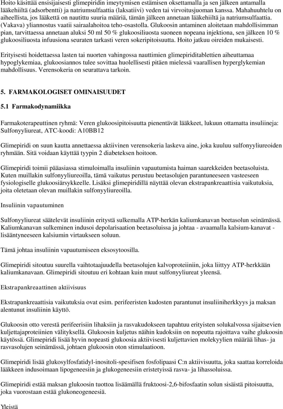 Glukoosin antaminen aloitetaan mahdollisimman pian, tarvittaessa annetaan aluksi 50 ml 50 % glukoosiliuosta suoneen nopeana injektiona, sen jälkeen 10 % glukoosiliuosta infuusiona seuraten tarkasti