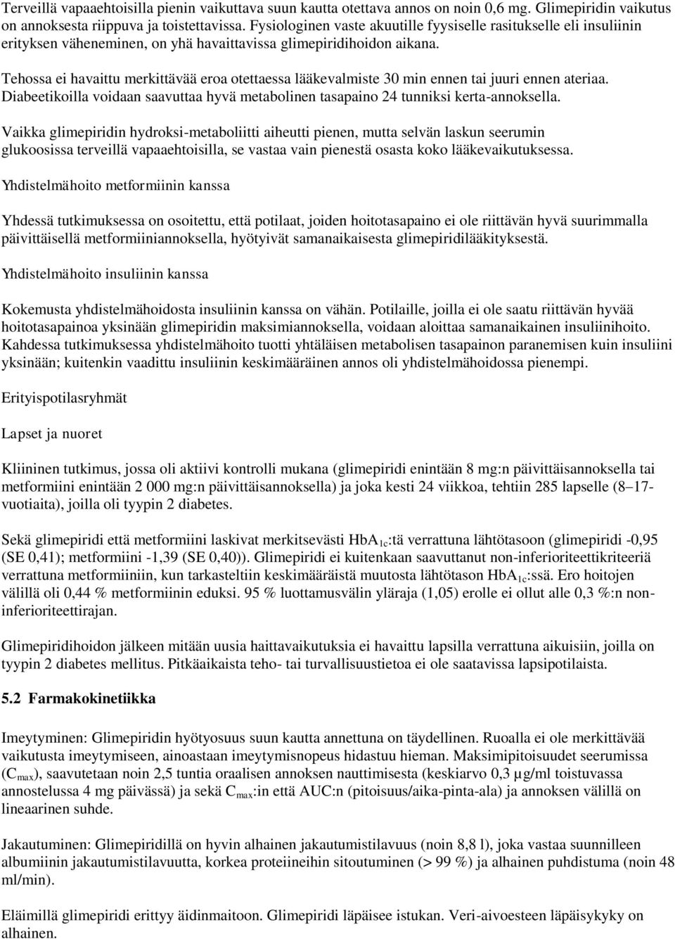 Tehossa ei havaittu merkittävää eroa otettaessa lääkevalmiste 30 min ennen tai juuri ennen ateriaa. Diabeetikoilla voidaan saavuttaa hyvä metabolinen tasapaino 24 tunniksi kerta-annoksella.