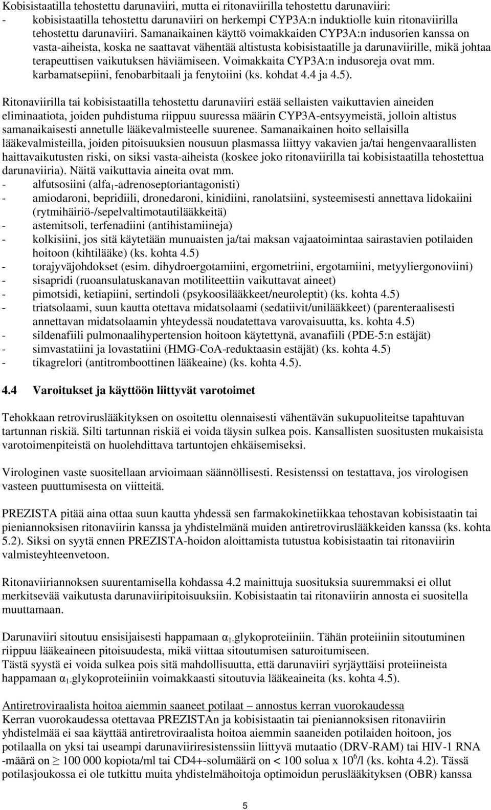 Samanaikainen käyttö voimakkaiden CYP3A:n indusorien kanssa on vasta-aiheista, koska ne saattavat vähentää altistusta kobisistaatille ja darunaviirille, mikä johtaa terapeuttisen vaikutuksen
