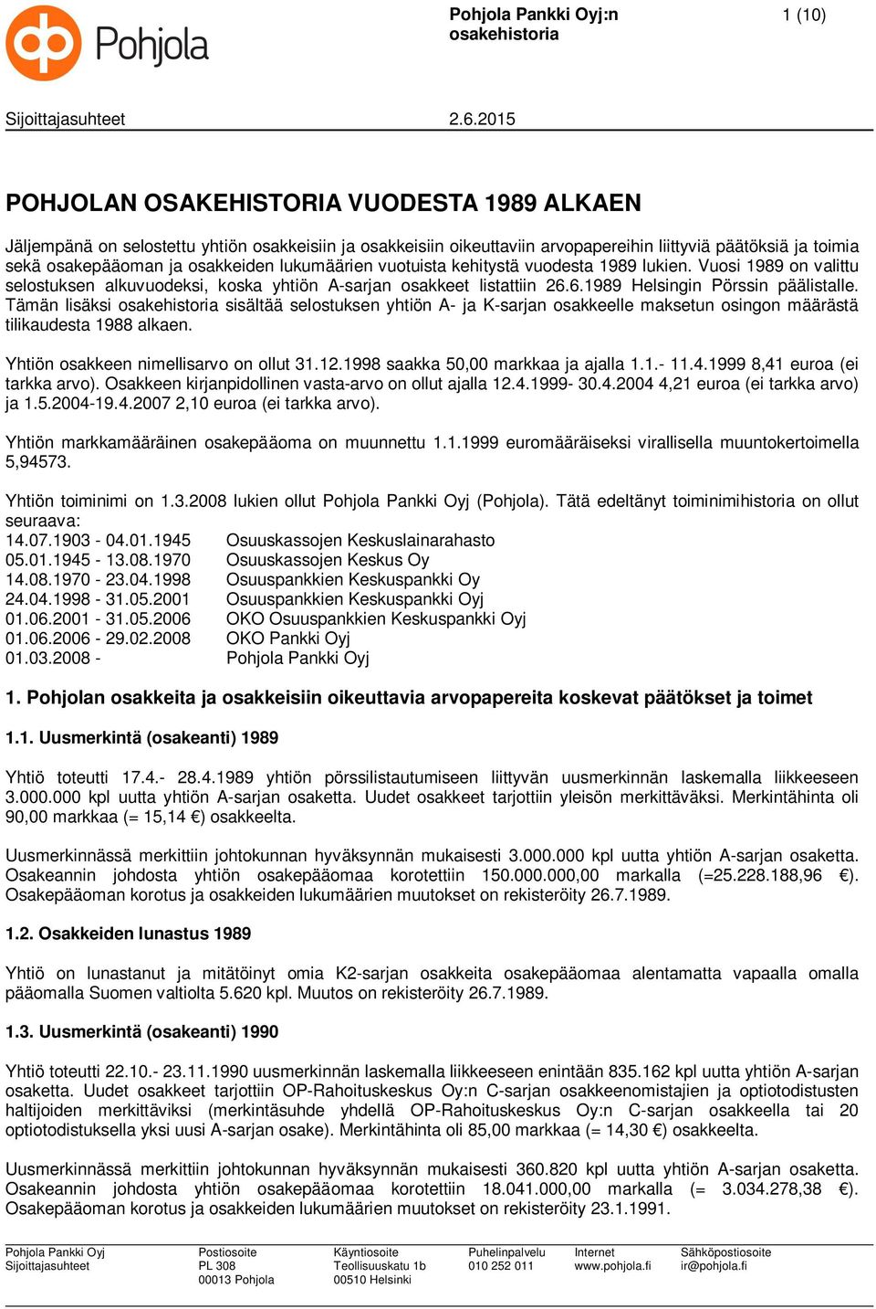 lukumäärien vuotuista kehitystä vuodesta 1989 lukien. Vuosi 1989 on valittu selostuksen alkuvuodeksi, koska yhtiön A-sarjan osakkeet listattiin 26.6.1989 Helsingin Pörssin päälistalle.