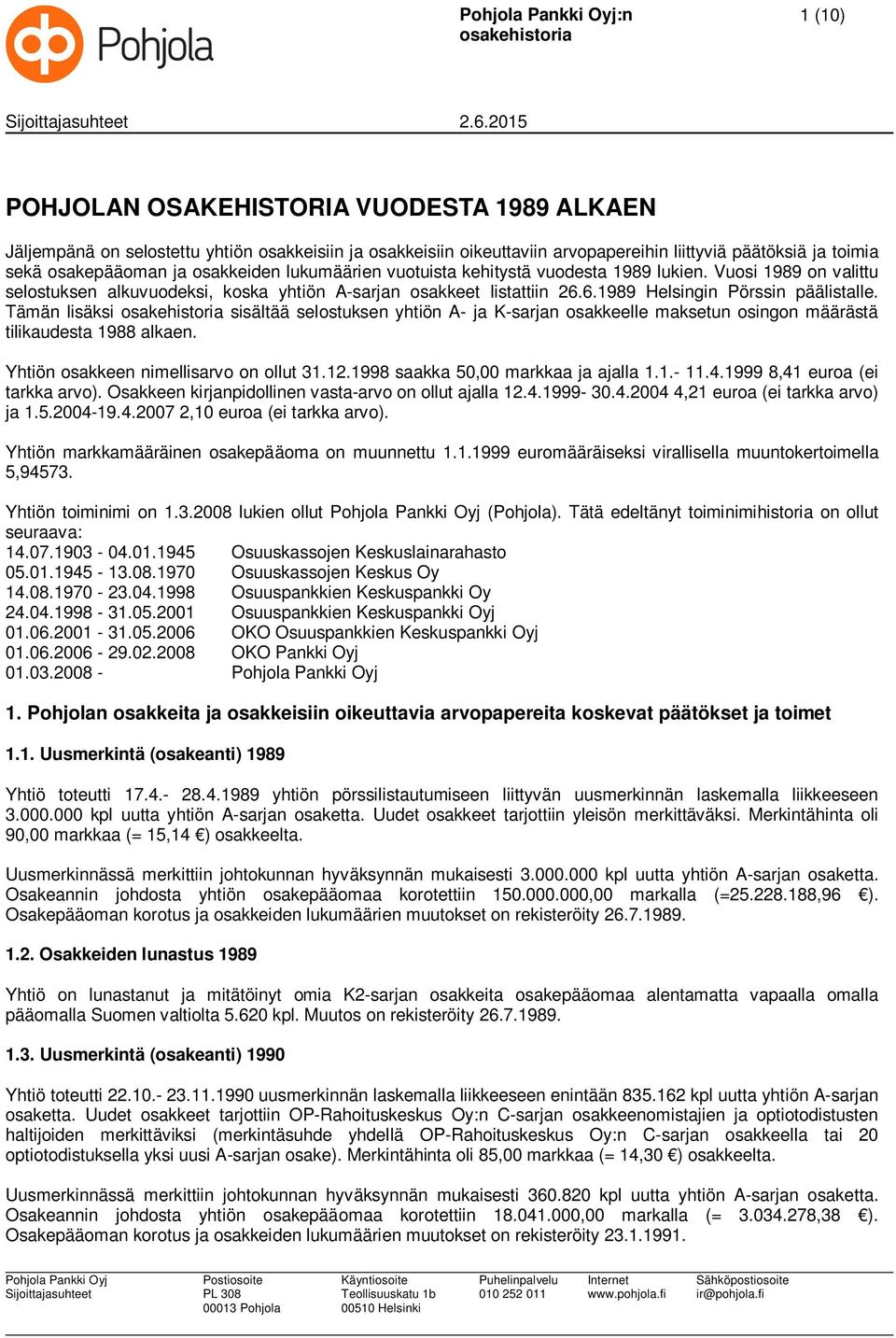 lukumäärien vuotuista kehitystä vuodesta 1989 lukien. Vuosi 1989 on valittu selostuksen alkuvuodeksi, koska yhtiön A-sarjan osakkeet listattiin 26.6.1989 Helsingin Pörssin päälistalle.