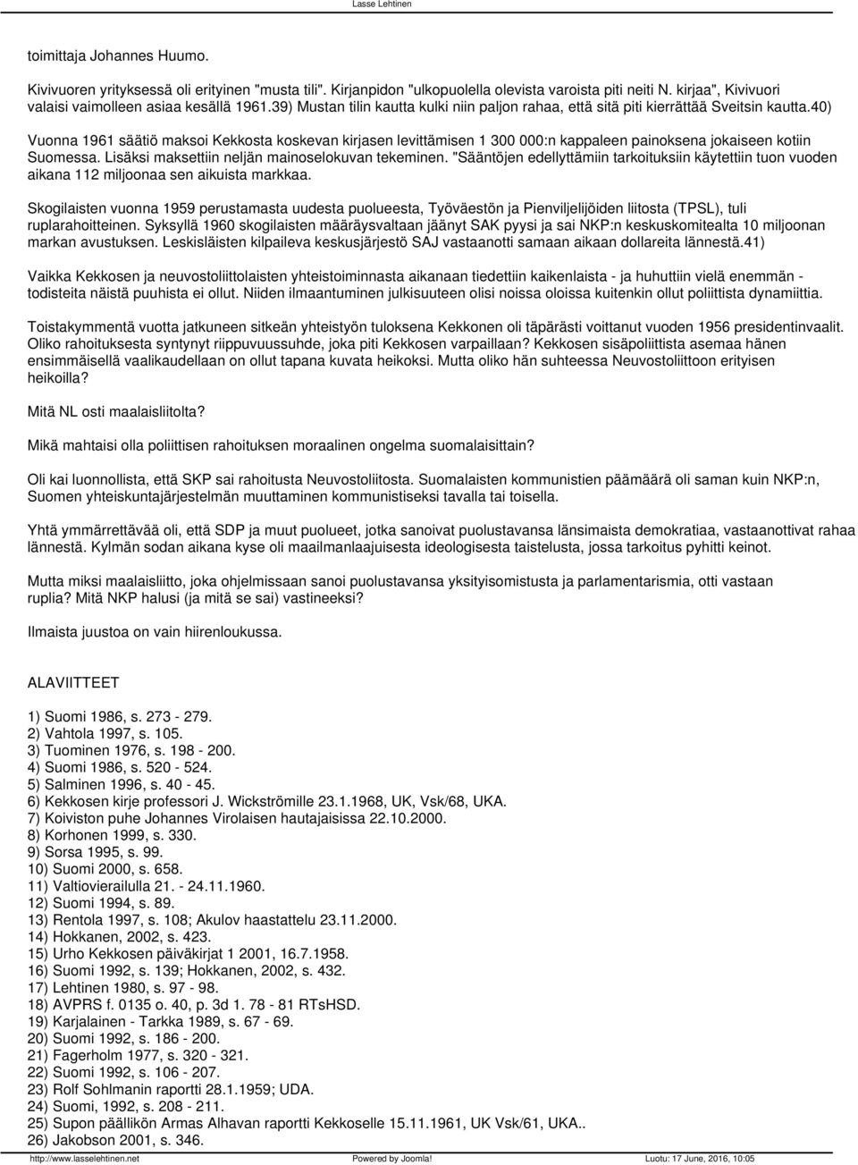 40) Vuonna 1961 säätiö maksoi Kekkosta koskevan kirjasen levittämisen 1 300 000:n kappaleen painoksena jokaiseen kotiin Suomessa. Lisäksi maksettiin neljän mainoselokuvan tekeminen.