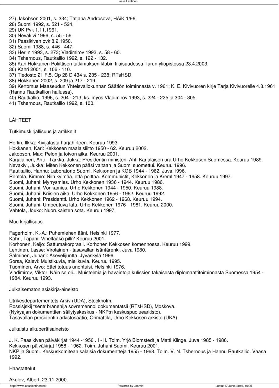 36) Kahri 2001, s. 106-110. 37) Tiedosto 21 F.5, Op 28 D 434 s. 235-238; RTsHSD. 38) Hokkanen 2002, s. 209 ja 217-219. 39) Kertomus Maaseudun Yhteisvaliokunnan Säätiön toiminnasta v. 1961; K. E.