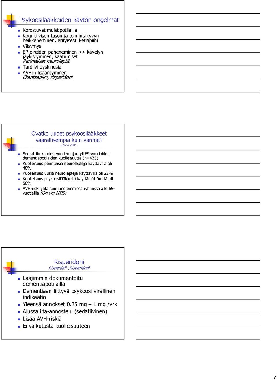 Raivio 2005, Seurattiin kahden vuoden ajan yli 69-vuotiaiden dementiapotilaiden kuolleisuutta (n=425) Kuolleisuus perinteisiä neurolepteja käyttävillä oli 48% Kuolleisuus uusia neuroleptejä