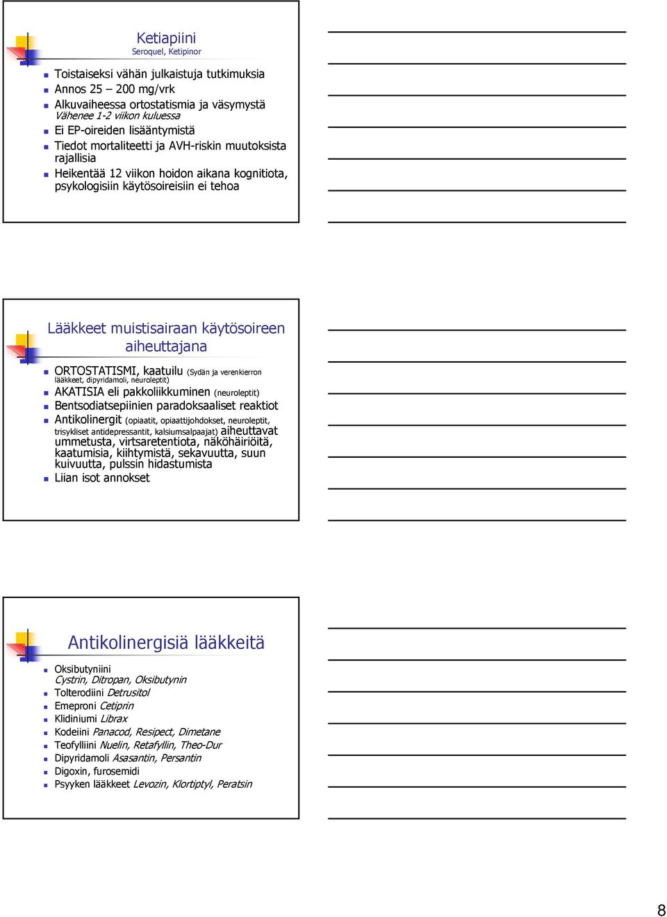 kaatuilu (Sydän ja verenkierron lääkkeet, dipyridamoli, neuroleptit) AKATISIA eli pakkoliikkuminen (neuroleptit) Bentsodiatsepiinien paradoksaaliset reaktiot Antikolinergit (opiaatit,