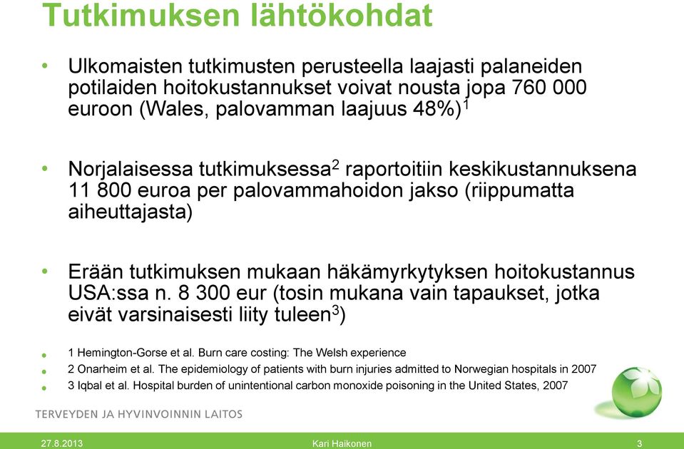 USA:ssa n. 8 300 eur (tosin mukana vain tapaukset, jotka eivät varsinaisesti liity tuleen 3 ) 1 Hemington-Gorse et al. Burn care costing: The Welsh experience 2 Onarheim et al.