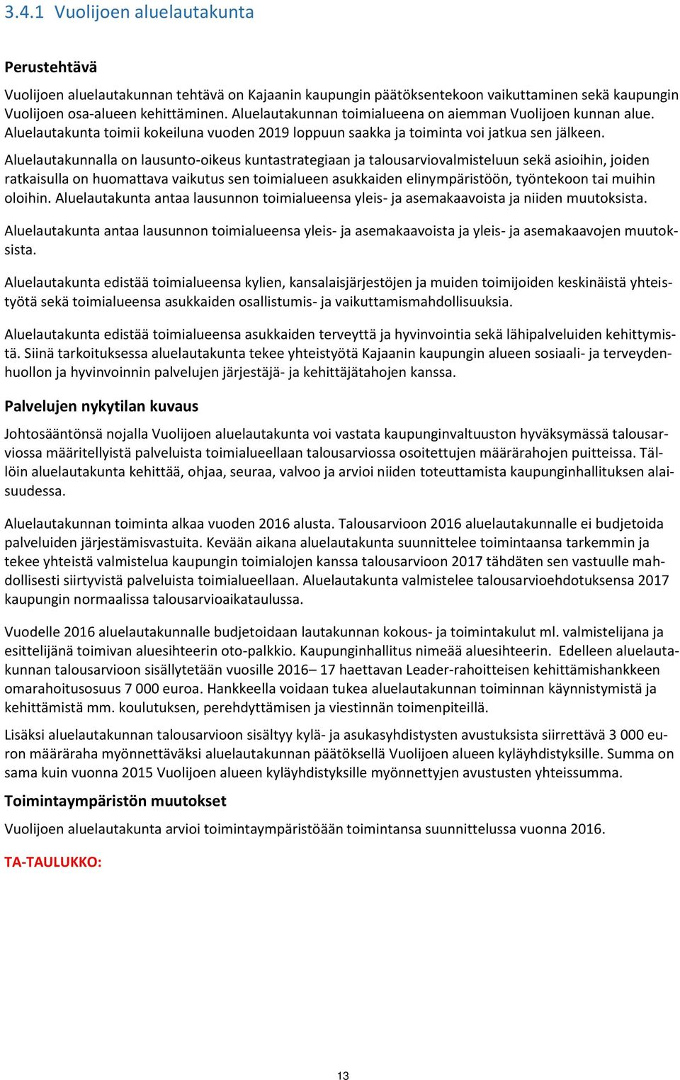 Aluelautakunnalla on lausunto-oikeus kuntastrategiaan ja talousarviovalmisteluun sekä asioihin, joiden ratkaisulla on huomattava vaikutus sen toimialueen asukkaiden elinympäristöön, työntekoon tai