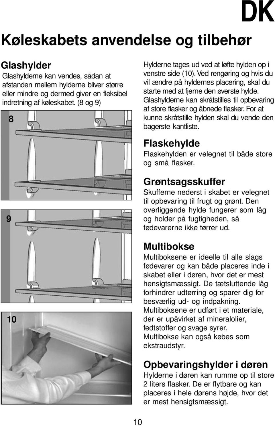 Glashylderne kan skråtstilles til opbevaring af store flasker og åbnede flasker. For at kunne skråtstille hylden skal du vende den bagerste kantliste.