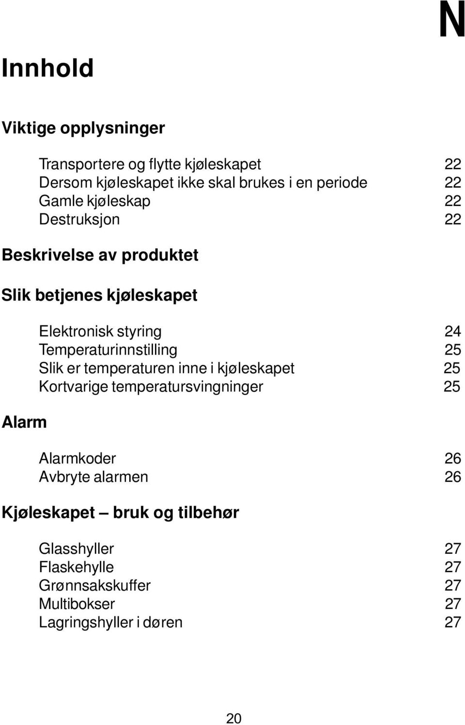 Temperaturinnstilling 25 Slik er temperaturen inne i kjøleskapet 25 Kortvarige temperatursvingninger 25 Alarmkoder 26