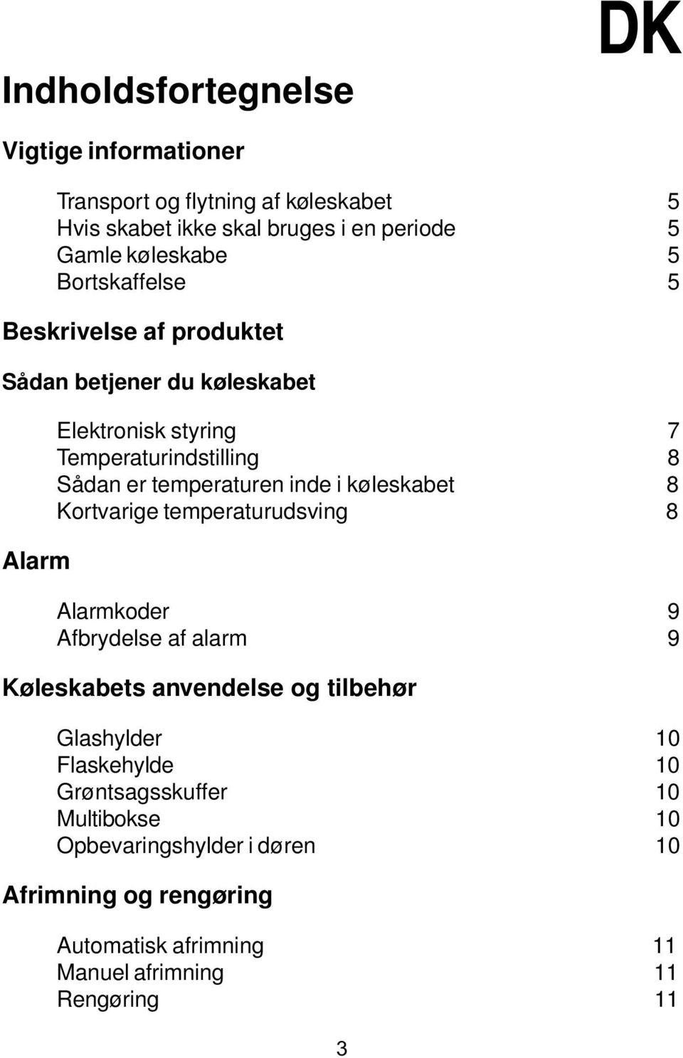inde i køleskabet 8 Kortvarige temperaturudsving 8 Alarmkoder 9 Afbrydelse af alarm 9 Køleskabets anvendelse og tilbehør Glashylder 10