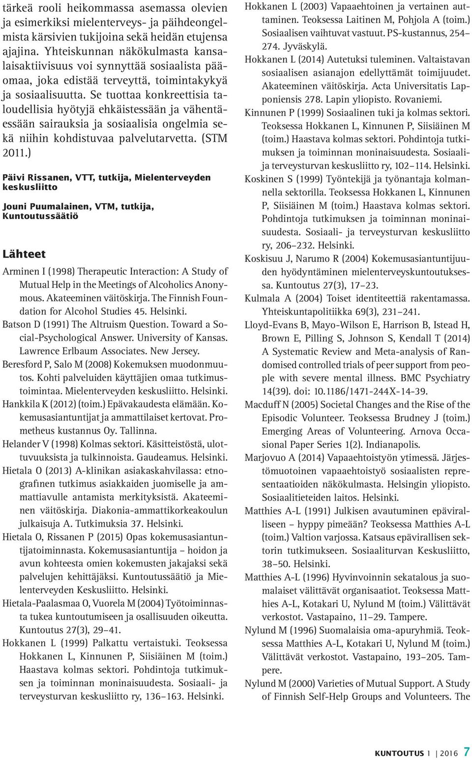 Se tuottaa konkreettisia taloudellisia hyötyjä ehkäistessään ja vähentäessään sairauksia ja sosiaalisia ongelmia sekä niihin kohdistuvaa palvelutarvetta. (STM 2011.