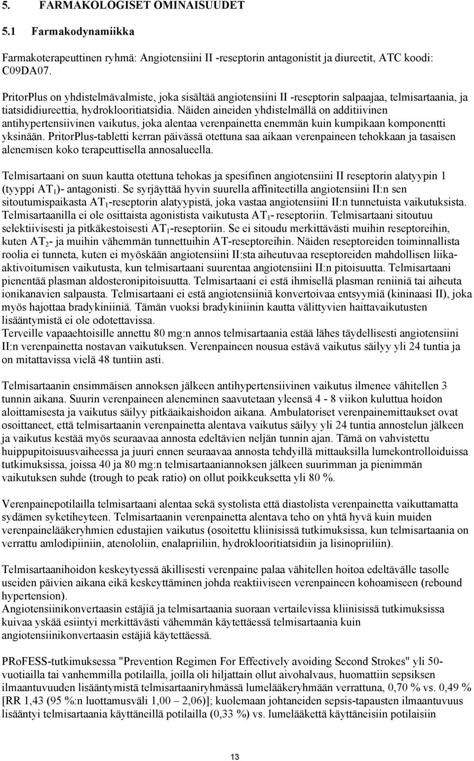 Näiden aineiden yhdistelmällä on additiivinen antihypertensiivinen vaikutus, joka alentaa verenpainetta enemmän kuin kumpikaan komponentti yksinään.