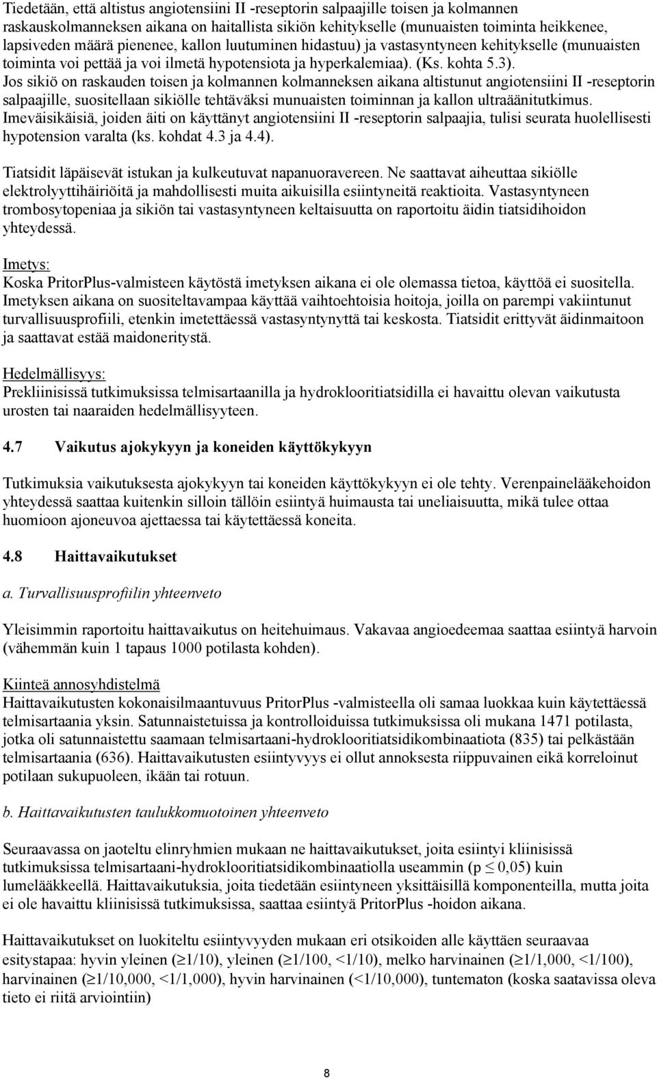 Jos sikiö on raskauden toisen ja kolmannen kolmanneksen aikana altistunut angiotensiini II -reseptorin salpaajille, suositellaan sikiölle tehtäväksi munuaisten toiminnan ja kallon ultraäänitutkimus.