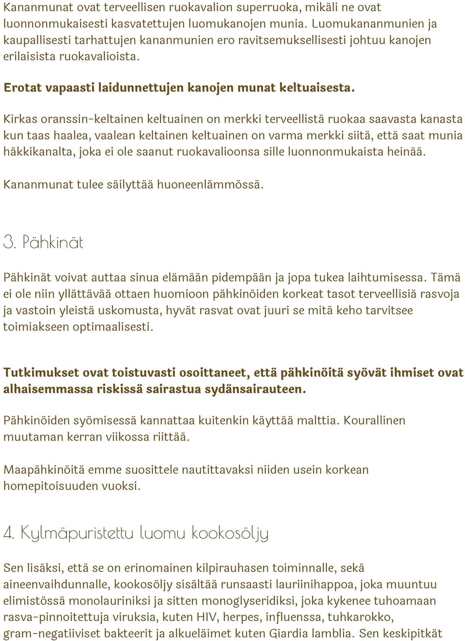 Kirkas oranssin-keltainen keltuainen on merkki terveellistä ruokaa saavasta kanasta kun taas haalea, vaalean keltainen keltuainen on varma merkki siitä, että saat munia häkkikanalta, joka ei ole
