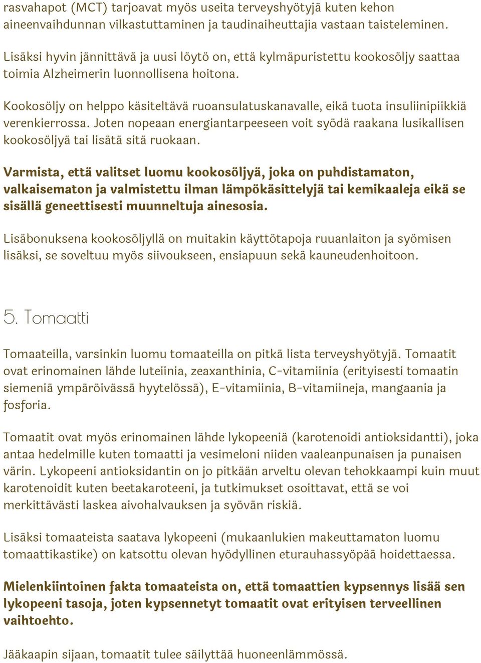 Kookosöljy on helppo käsiteltävä ruoansulatuskanavalle, eikä tuota insuliinipiikkiä verenkierrossa.