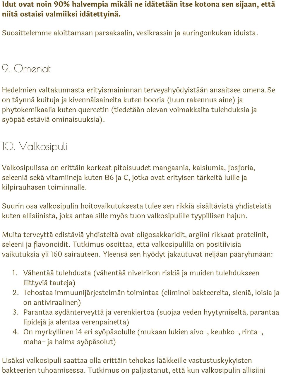 Valkosipuli Valkosipulissa on erittäin korkeat pitoisuudet mangaania, kalsiumia, fosforia, seleeniä sekä vitamiineja kuten B6 ja C, jotka ovat erityisen tärkeitä luille ja kilpirauhasen toiminnalle.