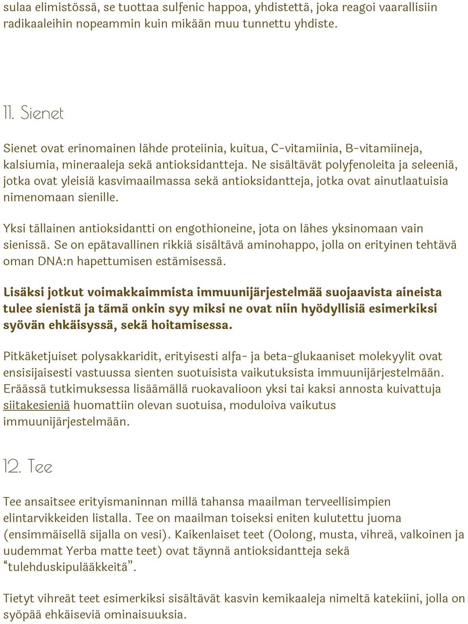 Ne sisältävät polyfenoleita ja seleeniä, jotka ovat yleisiä kasvimaailmassa sekä antioksidantteja, jotka ovat ainutlaatuisia nimenomaan sienille.