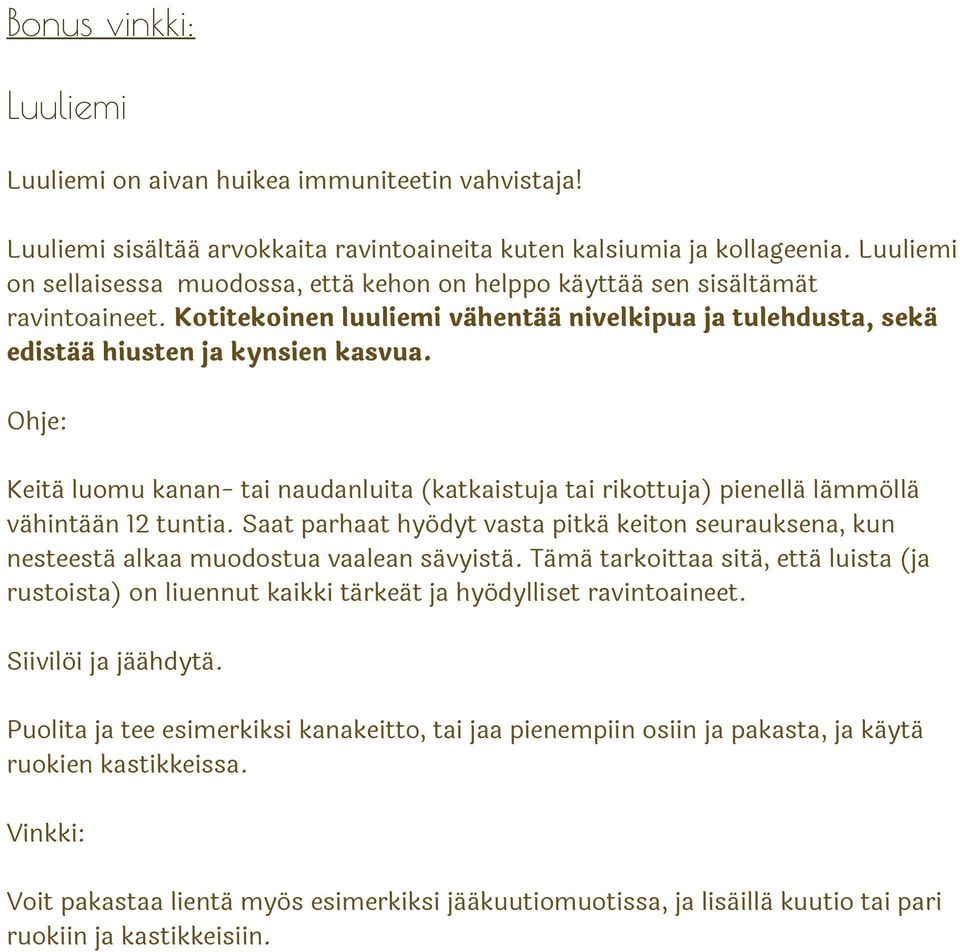 Ohje: Keitä luomu kanan- tai naudanluita (katkaistuja tai rikottuja) pienellä lämmöllä vähintään 12 tuntia.