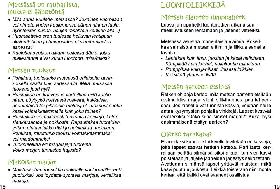 Metsän tuoksut Pohtikaa, tuoksuuko metsässä erilaiselta aurinkoisella säällä kuin sadesäällä. Miltä metsässä tuoksuu juuri nyt? Haistelkaa eri kasveja ja vertailkaa niitä keskenään.