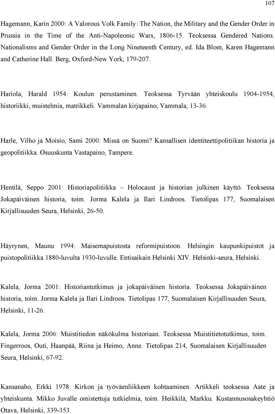 Teoksessa Tyrvään yhteiskoulu 1904-1954, historiikki, muistelmia, matrikkeli. Vammalan kirjapaino, Vammala, 13-36. Harle, Vilho ja Moisio, Sami 2000: Missä on Suomi?