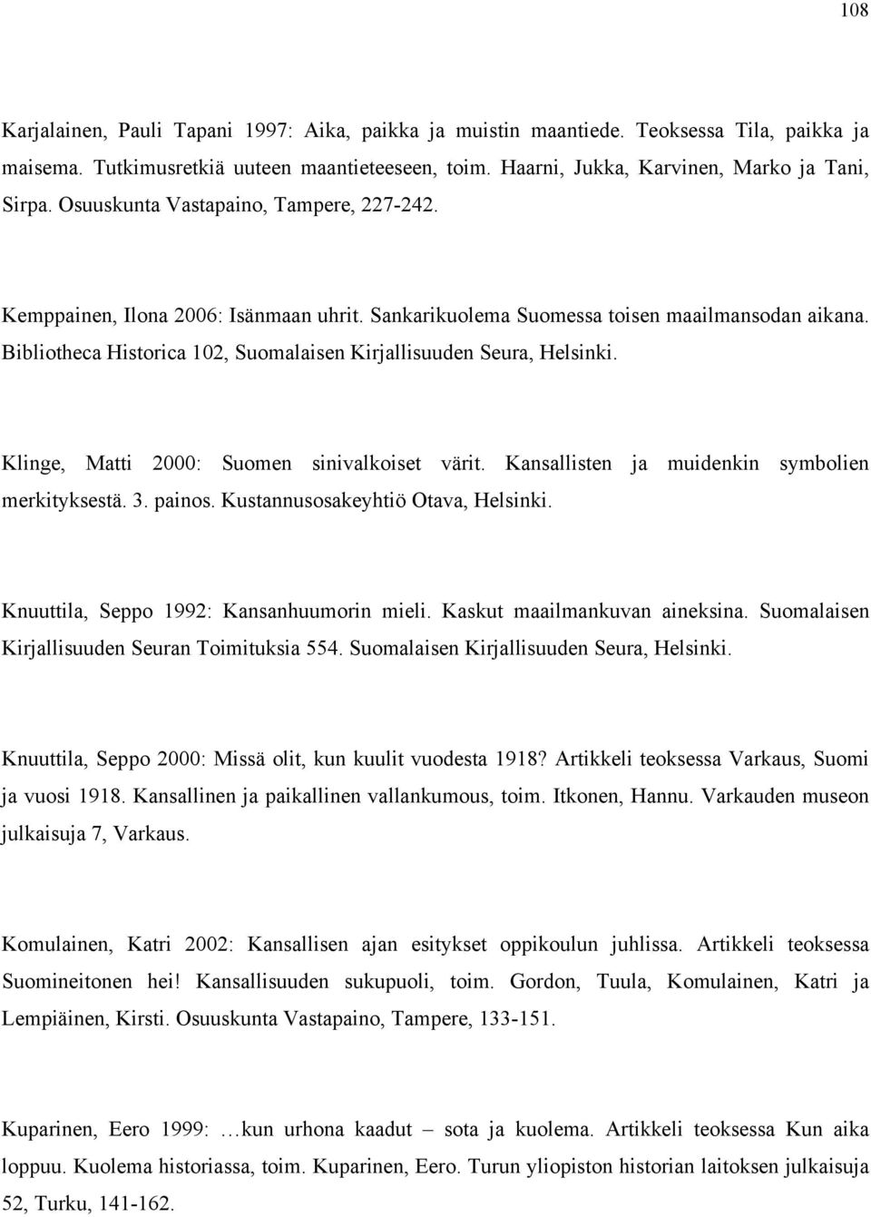 Bibliotheca Historica 102, Suomalaisen Kirjallisuuden Seura, Helsinki. Klinge, Matti 2000: Suomen sinivalkoiset värit. Kansallisten ja muidenkin symbolien merkityksestä. 3. painos.