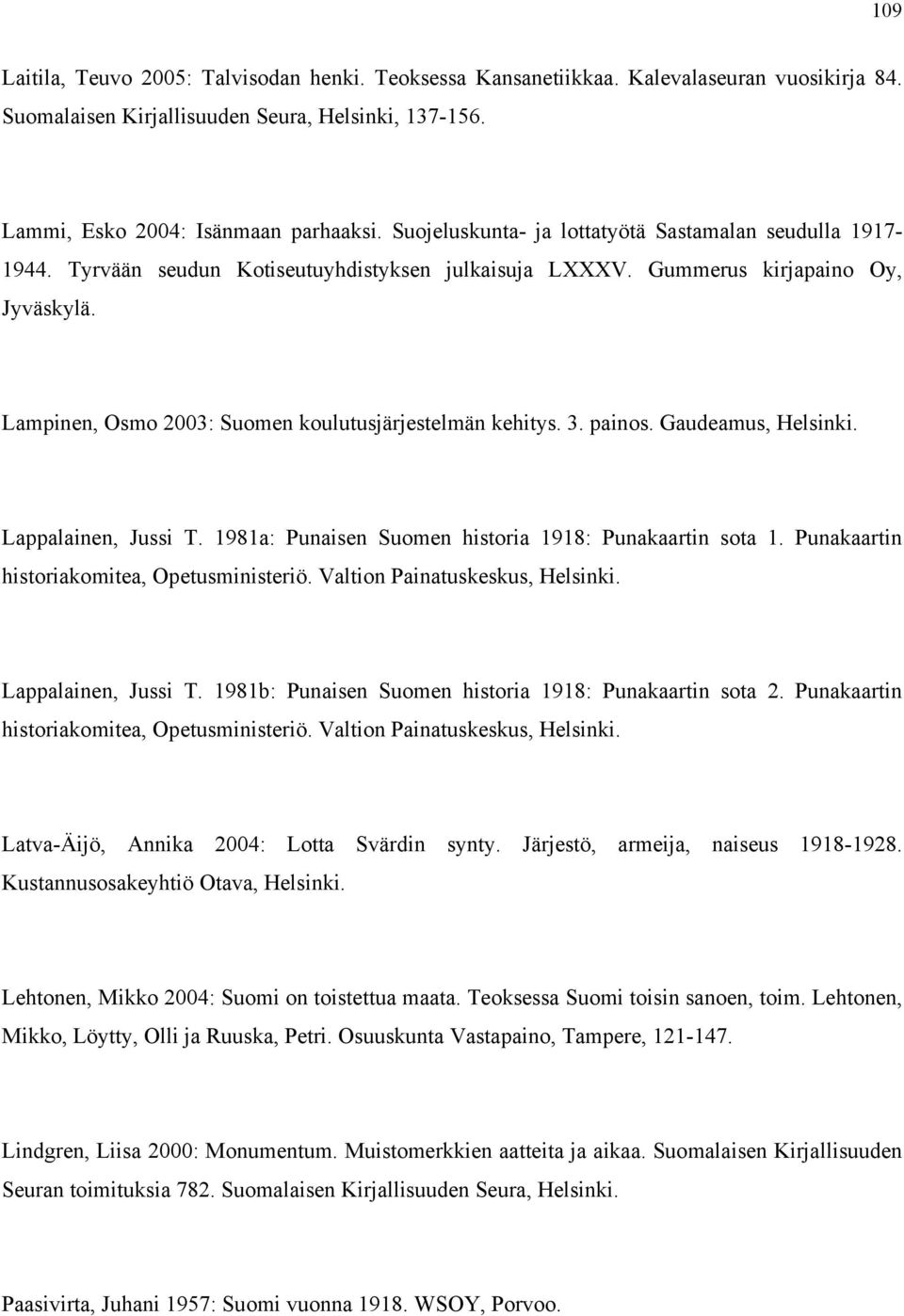 Lampinen, Osmo 2003: Suomen koulutusjärjestelmän kehitys. 3. painos. Gaudeamus, Helsinki. Lappalainen, Jussi T. 1981a: Punaisen Suomen historia 1918: Punakaartin sota 1.