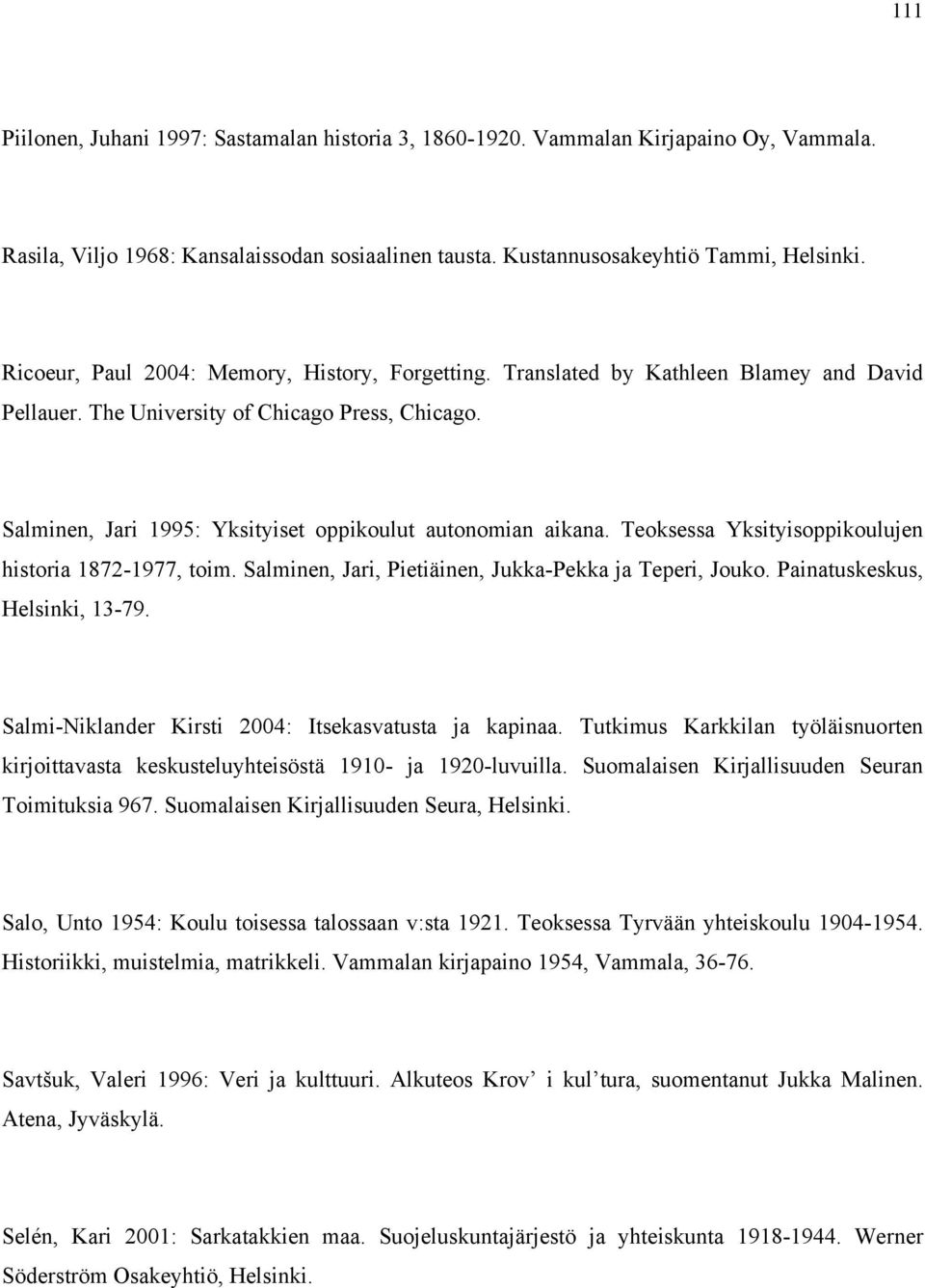 Salminen, Jari 1995: Yksityiset oppikoulut autonomian aikana. Teoksessa Yksityisoppikoulujen historia 1872-1977, toim. Salminen, Jari, Pietiäinen, Jukka-Pekka ja Teperi, Jouko.